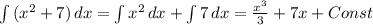 \int {(x^2+7)} \, dx = \int {x^2} \, dx + \int {7} \, dx = \frac{x^{3} }{3} + 7x + Const