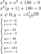 x^{2} y+ x^{2}+180=0 \\ &#10; x^{2} (y+1)+180=0 \\&#10;x \neq 0; y= \frac{ -x^{2}-180 }{ x^{2} } \\&#10; \left \{ {{y=+-6} \atop {x=+-6}} \right. \\&#10; \left \{ {{y=-21} \atop {x=+-3}} \right. \\&#10; \left \{ {{y=-46} \atop {x=+-2}} \right. \\&#10; \left \{ {{y=-181} \atop {x=+-1}} \right. \\