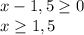 x-1,5 \geq 0 \\ x \geq 1,5