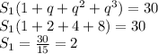 S_1(1+q+q^2+q^3) = 30\\S_1(1+2+4+8)=30\\S_1=\frac{30}{15}=2