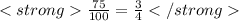 \frac{75}{100}=\frac{3}{4}