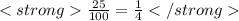 \frac{25}{100}=\frac{1}{4}