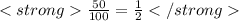 \frac{50}{100}=\frac{1}{2}