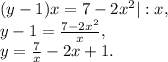 (y-1)x=7-2x^2|:x, \\ &#10;y-1= \frac{7-2x^2}{x}, \\ &#10;y= \frac{7}{x}-2x+1.