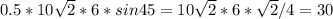 0.5*10 \sqrt{2} *6*sin45=10 \sqrt{2}*6* \sqrt{2}/4=30