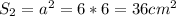 S_2=a^2=6*6=36 cm^2