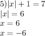 5) |x|+1=7\\ |x|=6\\ x = 6\\ x=-6\\