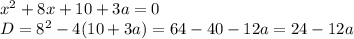 x^2+8x+10+3a=0 \\ D=8^2-4(10+3a)=64-40-12a=24-12a