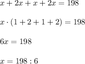 x+2x+x+2x=198 \\ \\ x\cdot(1+2+1+2)=198 \\\\ 6x=198 \\\\ x=198:6