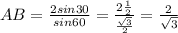 AB= \frac{2sin30}{sin60}= \frac{2 \frac{1}{2} }{ \frac{ \sqrt{3}} {2} } = \frac{2}{ \sqrt{3} }