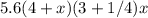 5.6 (4 + x) (3 + 1/4) x