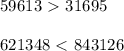 59613\ \textgreater \ 31695 \\ \\ 621348\ \textless \ 843126