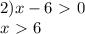 2)x-6\ \textgreater \ 0 \\ x\ \textgreater \ 6