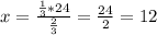 x= \frac{ \frac{1}{3}*24 }{ \frac{2}{3} } = \frac{24}{2}=12