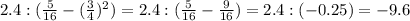 2.4:( \frac{5}{16}- (\frac{3}{4}) ^{2})=2.4:( \frac{5}{16}- \frac{9}{16})=2.4:(-0.25)=- 9.6