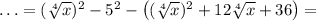 \ldots =(\sqrt[4]{x})^2-5^2-\left((\sqrt[4]{x})^2+12\sqrt[4]{x}+36\right)=