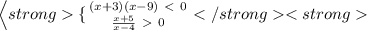 \left \{ {{ (x+3)(x-9)\ \textless \ 0} \atop { \frac{x+5}{x-4} \ \textgreater \ 0}} \right.