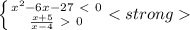 \left \{ {{ x^{2} -6x-27\ \textless \ 0} \atop { \frac{x+5}{x-4} \ \textgreater \ 0}}\right.