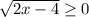 \sqrt{2x-4} \geq 0&#10;