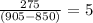 \frac{275}{(905-850)} =5