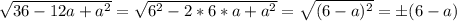 \sqrt{36-12a+a^2}=\sqrt{6^2-2*6*a+a^2}=\sqrt{(6-a)^2}=\pm(6-a)