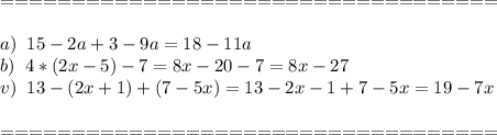 =================================== \\\\a)\;\;15-2a+3-9a=18-11a\\b)\;\;4*(2x-5)-7=8x-20-7=8x-27\\v)\;\;13-(2x+1)+(7-5x)=13-2x-1+7-5x=19-7x\\\\===================================