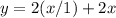 y = 2 (x/1) + 2 x