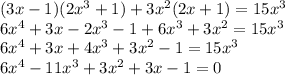 (3x-1)(2x^3+1)+3x^2(2x+1)=15x^3&#10;\\6x^4+3x-2x^3-1+6x^3+3x^2=15x^3&#10;\\6x^4+3x+4x^3+3x^2 -1=15x^3&#10;\\6x^4-11x^3+3x^2+3x-1=0