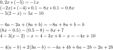 0,2x*(-5)=-1x \\ (-2x)*(-4)*0.1=8x*0.1=0.8x \\ -5(2-x)=5x-10 \\ \\&#10;-6a-2a+(8a+b)=-8a+8a+b=b \\ (8x-0.5)-(0.5-8)=8x+7 \\&#10;4-3(x-2)-x=4-3x+6-x=-4x+10 \\ \\ -4(a-b)+2(3a-b)=-4a+4b+6a-2b=2a+2b