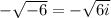 -\sqrt{-6} = -\sqrt{6i}