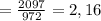 = \frac{2097}{972} =2,16