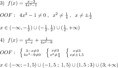 3)\; \; f(x)= \frac{x-3}{4x^2-1} \\\\OOF:\; \; 4x^2-1\ne 0\; ,\; \; x^2\ne \frac{1}{4}\; ,\; \; x\ne \pm \frac{1}{2}\\\\x\in (-\infty ,- \frac{1}{2})\cup (-\frac{1}{2},\frac{1}{2})\cup (\frac{1}{2},+\infty )\\\\4)\; \; f(x)= \frac{x}{3-x} +\frac{1}{4x^2-9} \\\\OOF:\; \; \left \{ {{3-x\ne 0} \atop {4x^2-9\ne 0}} \right. \; \; \left \{ {{x\ne 3} \atop {x^2\ne \frac{9}{4}}} \right. \; \; \left \{ {{x\ne 3} \atop {x\ne \pm 1,5}} \right. \\\\x\in (-\infty ;-1,5)\cup (-1,5\; ;\; 1,5)\cup (1,5\; ;3)\cup (3;+\infty )