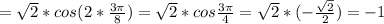 = \sqrt{2}*cos(2* \frac{3 \pi }{8})= \sqrt{2}*cos \frac{3 \pi }{4}= \sqrt{2}*(- \frac{ \sqrt{2} }{2} )=-1