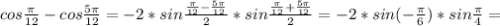 cos \frac{ \pi }{12}-cos \frac{5 \pi }{12}=-2*sin \frac{ \frac{ \pi }{12}- \frac{5 \pi }{12} }{2}*sin \frac{ \frac{ \pi }{12}+ \frac{5 \pi }{12} }{2} =-2*sin(- \frac{ \pi }{6} ) *sin \frac{ \pi }{4} =