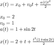 x(t) = x_0 + v_0t + \frac{a(t)t^2}{2}\\\\&#10;x_0=2\\&#10;v_0=1\\&#10;a(t) = 1+\sin2t\\\\&#10;x(t) = 2 + t + \frac{t^2(1+\sin2t)}{2}