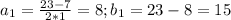 a_1=\frac{23-7}{2*1}=8; b_1=23-8=15