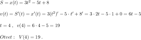 S=x(t)=3t^2-5t+8\\\\v(t)=S'(t)=x'(t)=3(t^2)'-5\cdot t'+8'=3\cdot 2t-5\cdot 1+0=6t-5\\\\t=4\; ,\; \; v(4)=6\cdot 4-5=19\\\\Otvet:\; \; V(4)=19\; .