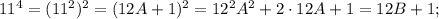 11^4=(11^2)^2=(12A+1)^2=12^2A^2+2\cdot 12A+1=12B+1;\