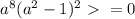 a^{8}(a^{2}-1)^{2}\ \textgreater \ =0