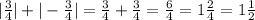 |\frac{3}{4}| + |-\frac{3}{4}| = \frac{3}{4} + \frac{3}{4} = \frac{6}{4} = 1\frac{2}{4} = 1\frac{1}{2}