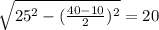 \sqrt{25^2-( \frac{40-10}{2})^2} =20