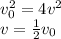 v_0^2=4 v^2 \\ v= \frac{1}{2} v_0