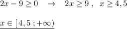 2x-9 \geq 0\; \; \; \to \; \; \; 2x \geq 9\; ,\; \; x \geq 4,5\\\\\underline {x\in [\, 4,5\; ;+\infty )}