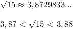 \sqrt{15} \approx 3,8729833...\\\\3,87\ \textless \ \sqrt{15}\ \textless \ 3,88