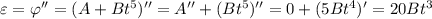 \varepsilon = \varphi'' = (A+Bt^5)'' = A'' + (Bt^5)'' = 0 + (5Bt^4)' = 20Bt^3