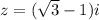 z = ( \sqrt{3}-1)i