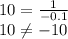 10= \frac{1}{-0.1} \\ 10 \neq -10