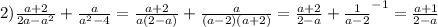 2) \frac{a+2}{2a-a^2}+ \frac{a}{a^2-4}= \frac{a+2}{a(2-a)}+ \frac{a}{(a-2)(a+2)}= \frac{a+2}{2-a}+\frac{1}{a-2}^{-1}= \frac{a+1}{2-a}