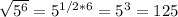 \sqrt{5^{6} } = 5^{1/2*6}=5^{3} =125