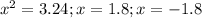 x^{2} =3.24; x=1.8; x=-1.8